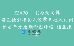 Z2490---[]与光同舞诺亚摄影棚拍人像零基础入门到精通布光后期修图课程-诺亚摄影