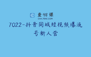 7022-抖音同城短视频爆流号新人营