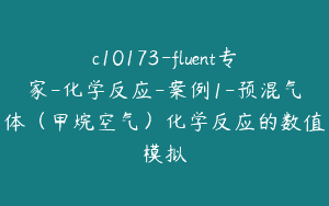 c10173-fluent专家-化学反应-案例1-预混气体（甲烷空气）化学反应的数值模拟