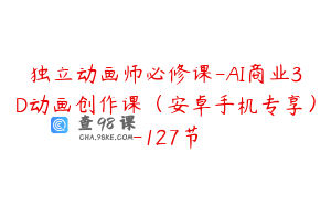 独立动画师必修课-AI商业3D动画创作课（安卓手机专享）-127节