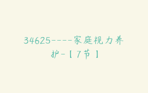 34625----家庭视力养护-【7节】