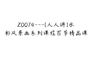 Z0074---[人人讲]水彩风景画系列课程百节精品课
