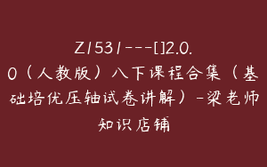 Z1531---[]2.0.0（人教版）八下课程合集（基础培优压轴试卷讲解）-梁老师知识店铺