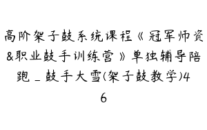 高阶架子鼓系统课程《冠军师资&职业鼓手训练营》单独辅导陪跑_鼓手大雪(架子鼓教学)46