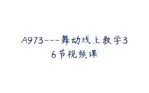 A973—舞动线上教学36节视频课