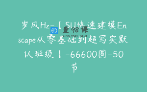 岁风Hz-【SU快速建模Enscape从零基础到超写实默认班级】-66600圆-50节