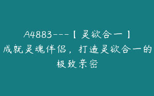 A4883---【灵欲合一】成就灵魂伴侣，打造灵欲合一的极致亲密