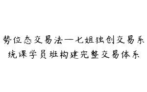 势位态交易法—七姐独创交易系统课学员班构建完整交易体系