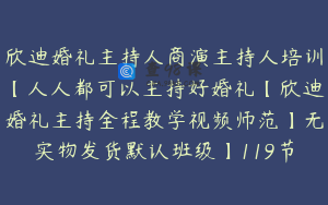 欣迪婚礼主持人商演主持人培训【人人都可以主持好婚礼【欣迪婚礼主持全程教学视频师范】无实物发货默认班级】119节