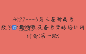 A422---3第三届新高考数学命题特点及备考策略培训研讨会(第一轮)