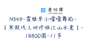 N349-霍雅芳小嚯嚯舞蹈-【寒假线上研修班江山水意】-18800圆-11节