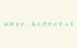 低吸专栏_高手进阶必学-6节