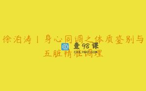 徐泊涛丨身心同调之体质鉴别与五脏精准调理