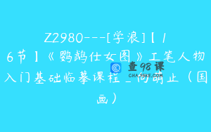 Z2980---[学浪]【16节】《鹦鹉仕女图》工笔人物入门基础临摹课程_向萌止（国画）