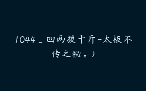 1044_四两拨千斤-太极不传之秘。)