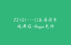 Z2101—[]亚马逊系统课程-Regan老师