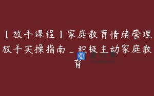 【放手课程】家庭教育情绪管理放手实操指南_积极主动家庭教育