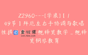 Z2960---[学浪]【149节】拜厄左右手协调与歌唱性提升课——鲍释贤教学_鲍释贤钢琴教育