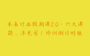 本来计画假期课2.0·六大课题_洋老司「师训倒计时版