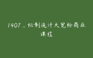 1407_秘制流汁大宽粉商业课程