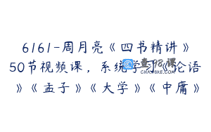 6161-周月亮《四书精讲》50节视频课，系统学习《论语》《孟子》《大学》《中庸》
