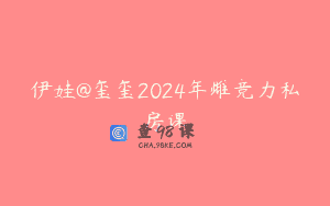 伊娃@玺玺2024年雌竞力私房课