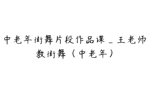 中老年街舞片段作品课_王老师教街舞（中老年）