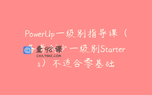 PowerUp一级别指导课（备考剑少一级别Starters）不适合零基础