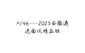 A146—2023安徽遴选面试精品班