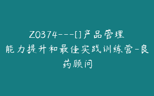 Z0374---[]产品管理能力提升和最佳实践训练营-良药顾问