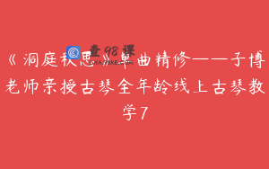 《洞庭秋思》单曲精修——子博老师亲授古琴全年龄线上古琴教学7