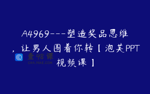 A4969---塑造奖品思维，让男人围着你转【泡芙PPT视频课】