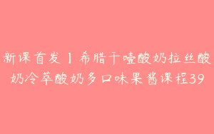 新课首发】希腊干噎酸奶拉丝酸奶冷萃酸奶多口味果酱课程39