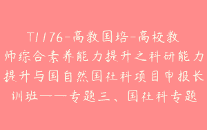 T1176-高教国培-高校教师综合素养能力提升之科研能力提升与国自然国社科项目申报长训班——专题三、国社科专题