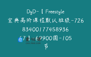 DyD-【Freestyle宝典高阶课程默认班级-7268340017745893667】-69900圆-105节