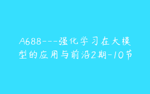 A688---强化学习在大模型的应用与前沿2期-10节