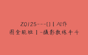 Z0125---[]【AI作图全能班】-摄影教练牛斗