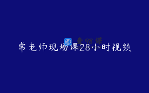 常老师现场课28小时视频