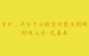 专栏_适合于口腔全科医生的吸附性义齿-苑喜来
