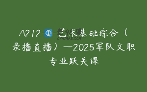 A212—艺术基础综合（录播直播）—2025军队文职专业跃关课
