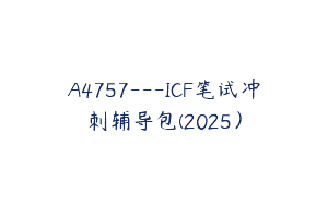 A4757---ICF笔试冲刺辅导包(2025）
