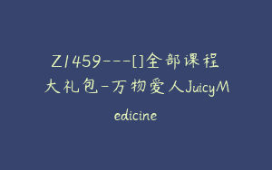 Z1459---[]全部课程大礼包-万物爱人JuicyMedicine