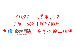 Z1022—[学浪]【22节-￥368】PCS7掐死教程-软件篇_吴秀冰的工控课