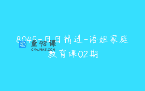 8045-日日精进-语姐家庭教育课02期