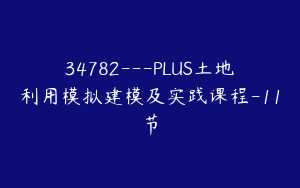 34782---PLUS土地利用模拟建模及实践课程-11节