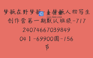 梦毓在野梦毓-【梦毓人物写生创作营第一期默认班级-7172407466703984904】-69900圆-156节