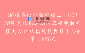 UG模具设计教程杨工【UG120模具结构运动仿真视频教程模具设计结构视频教程】129节_698.0