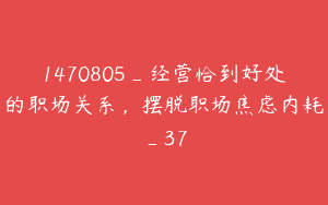 1470805_经营恰到好处的职场关系，摆脱职场焦虑内耗_37