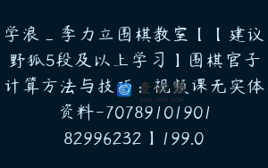 学浪_季力立围棋教室【【建议野狐5段及以上学习】围棋官子计算方法与技巧：视频课无实体资料-7078910190182996232】199.0圆13节