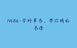 N486-学好草书，带你精临书谱